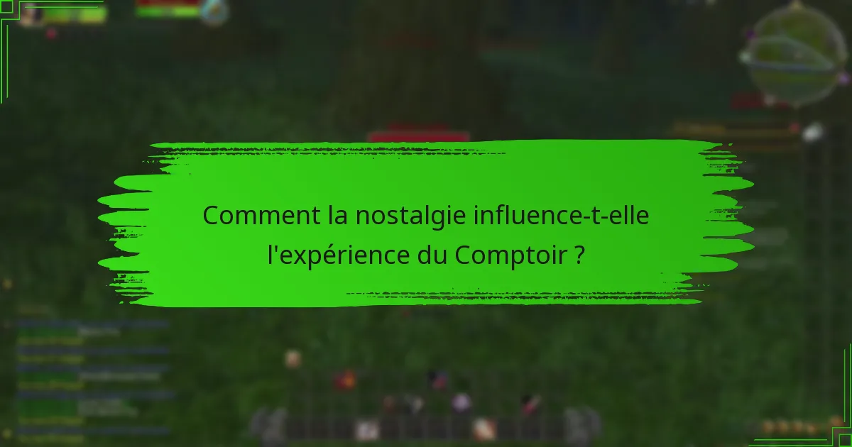 Comment la nostalgie influence-t-elle l'expérience du Comptoir ?
