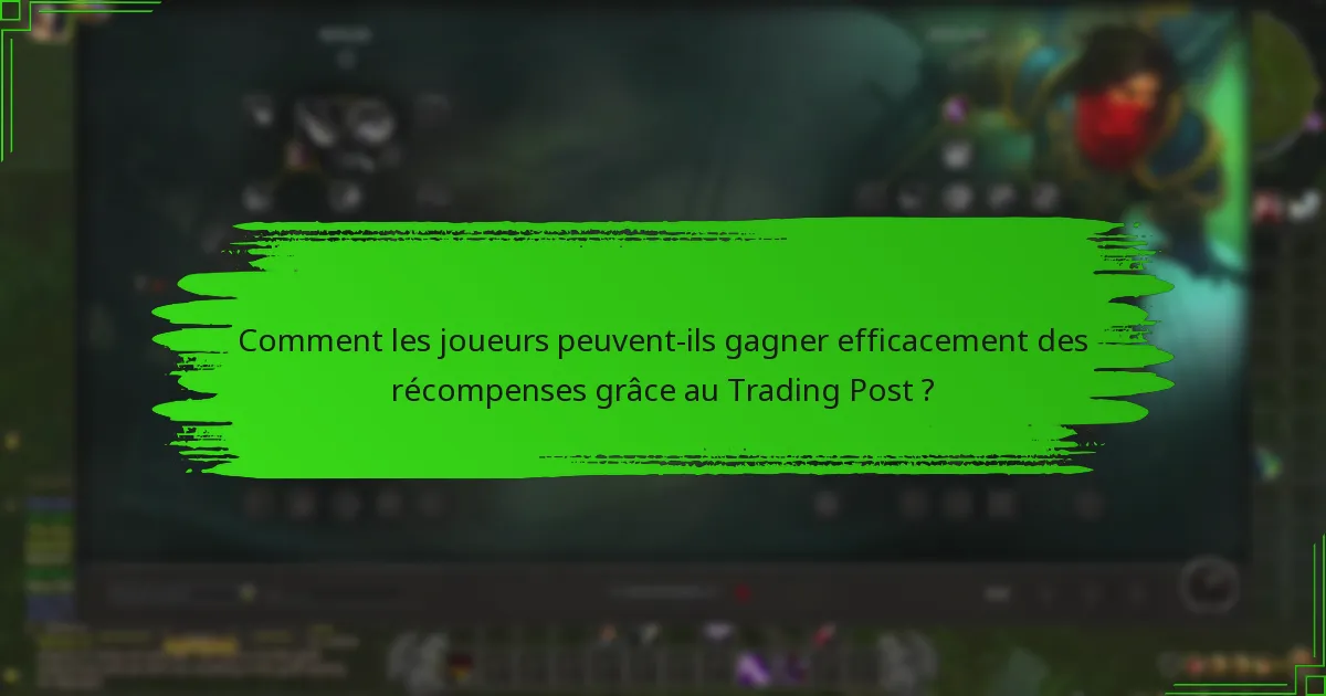 Comment les joueurs peuvent-ils gagner efficacement des récompenses grâce au Trading Post ?
