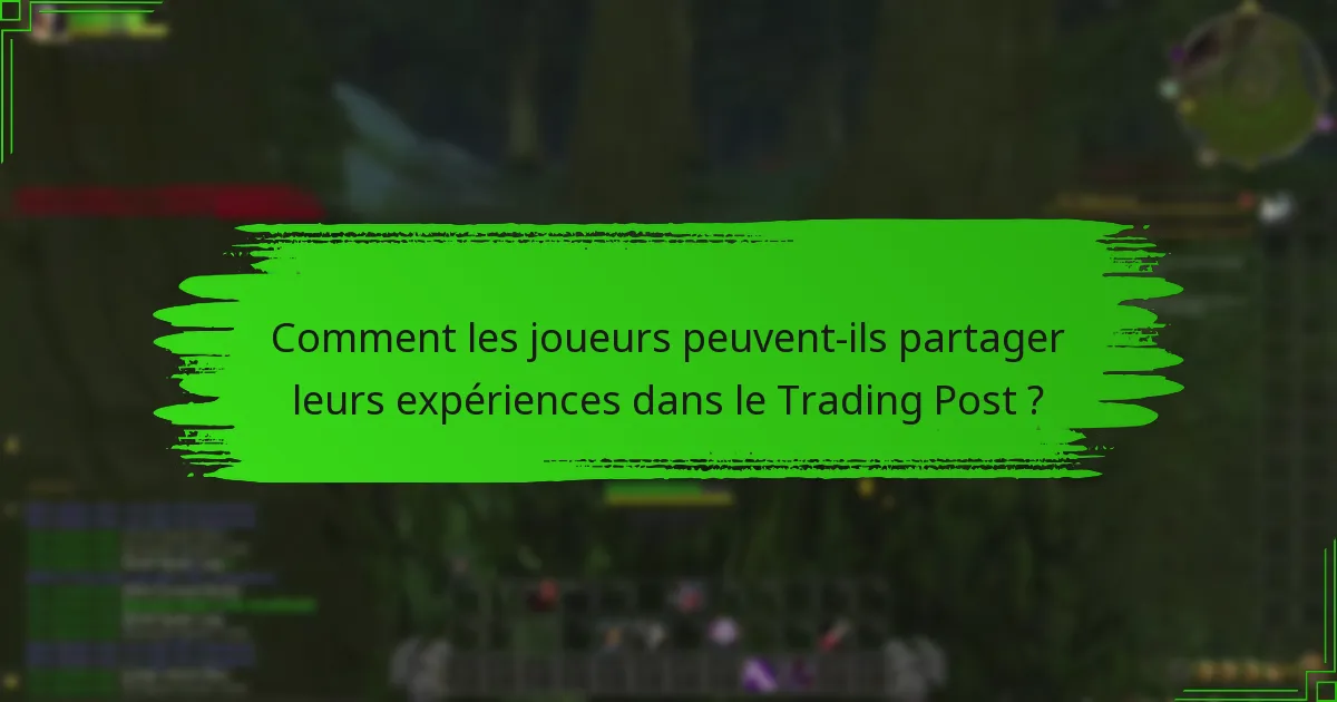 Comment les joueurs peuvent-ils partager leurs expériences dans le Trading Post ?