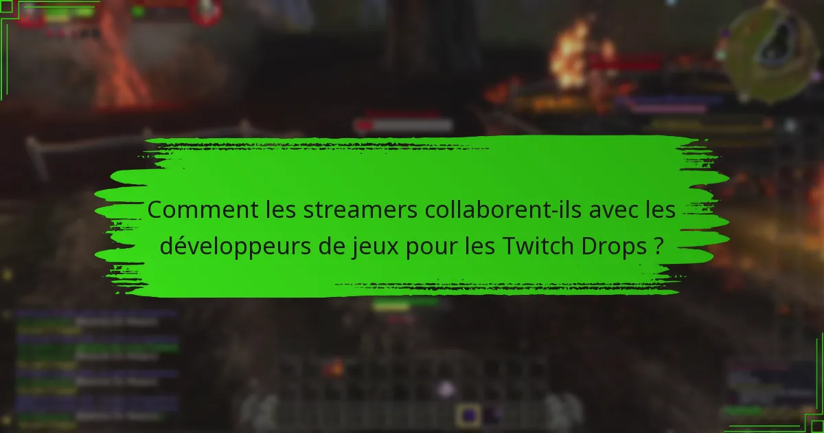 Comment les streamers collaborent-ils avec les développeurs de jeux pour les Twitch Drops ?