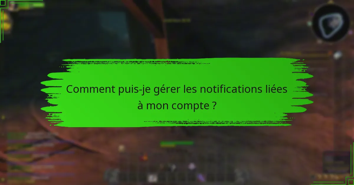 Comment puis-je gérer les notifications liées à mon compte ?