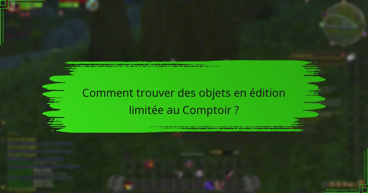 Comment trouver des objets en édition limitée au Comptoir ?