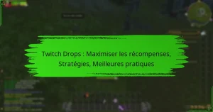 Twitch Drops : Maximiser les récompenses, Stratégies, Meilleures pratiques