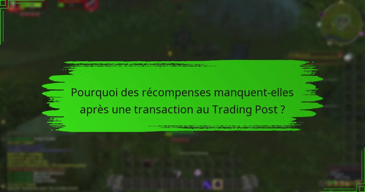 Pourquoi des récompenses manquent-elles après une transaction au Trading Post ?