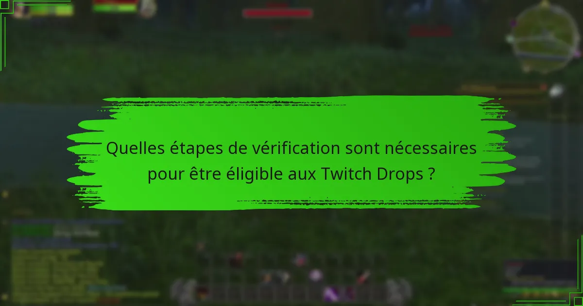 Quelles étapes de vérification sont nécessaires pour être éligible aux Twitch Drops ?