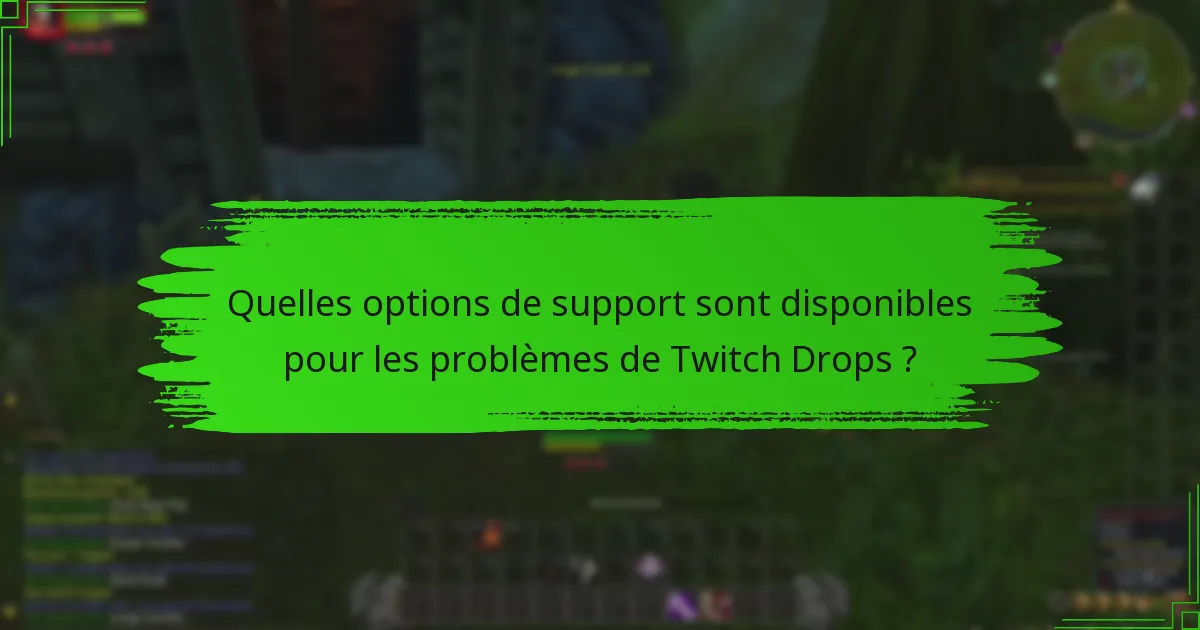 Quelles options de support sont disponibles pour les problèmes de Twitch Drops ?