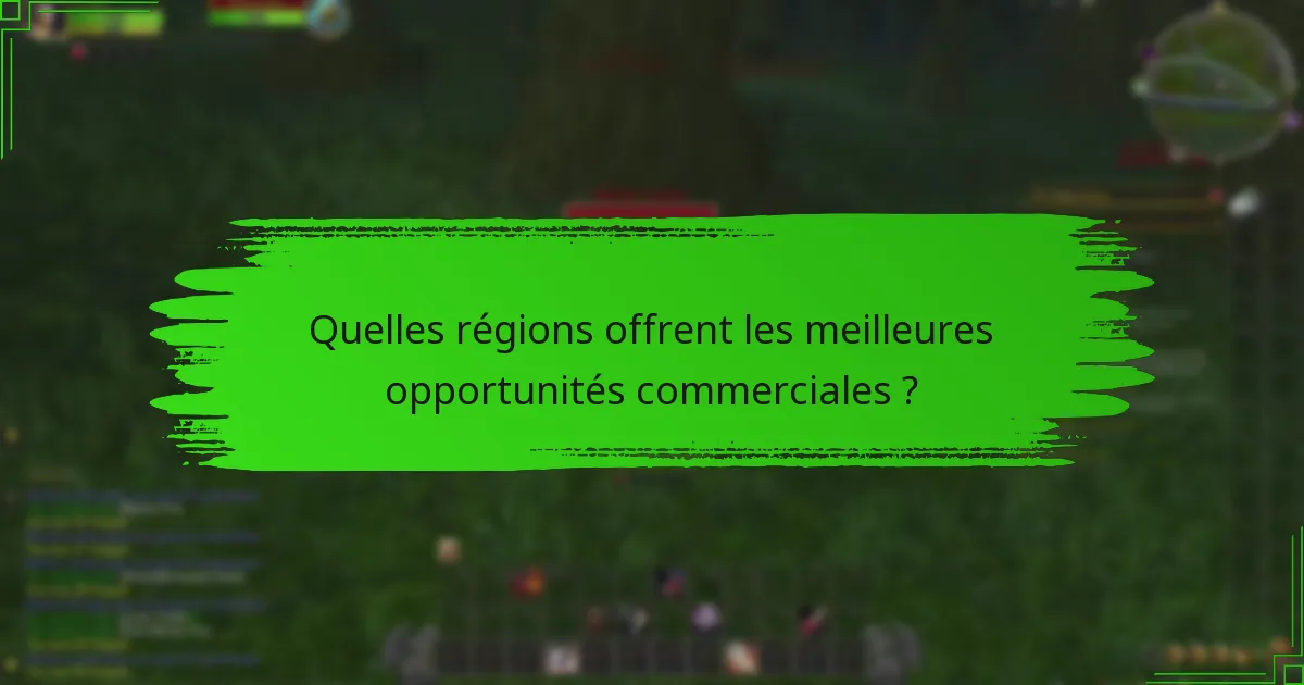 Quelles régions offrent les meilleures opportunités commerciales ?