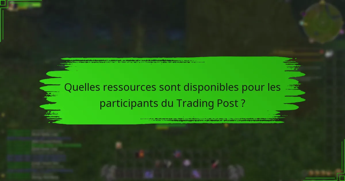 Quelles ressources sont disponibles pour les participants du Trading Post ?