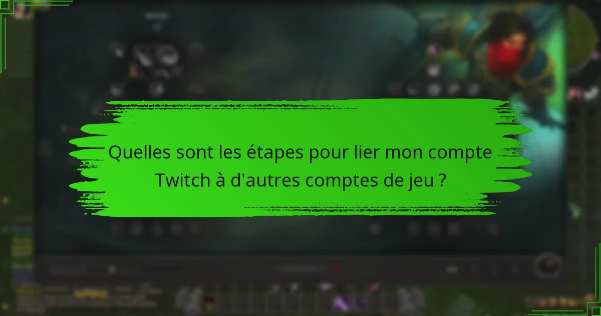 Quelles sont les étapes pour lier mon compte Twitch à d'autres comptes de jeu ?