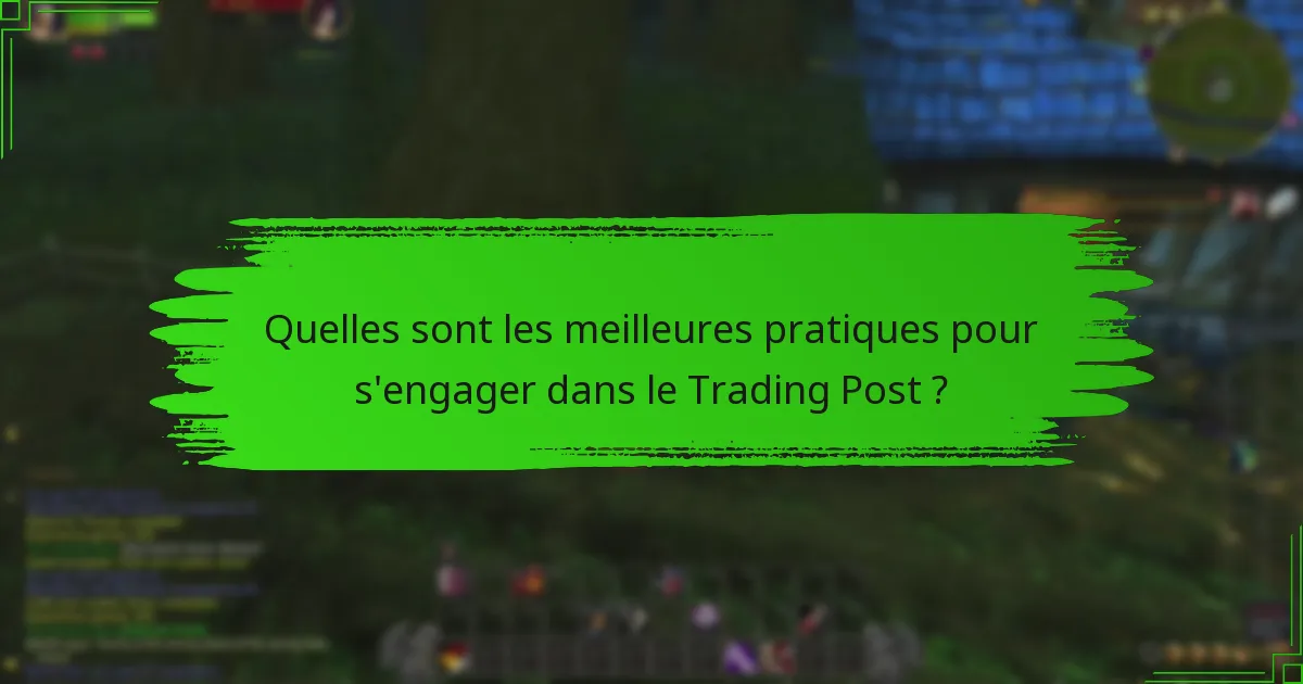 Quelles sont les meilleures pratiques pour s'engager dans le Trading Post ?