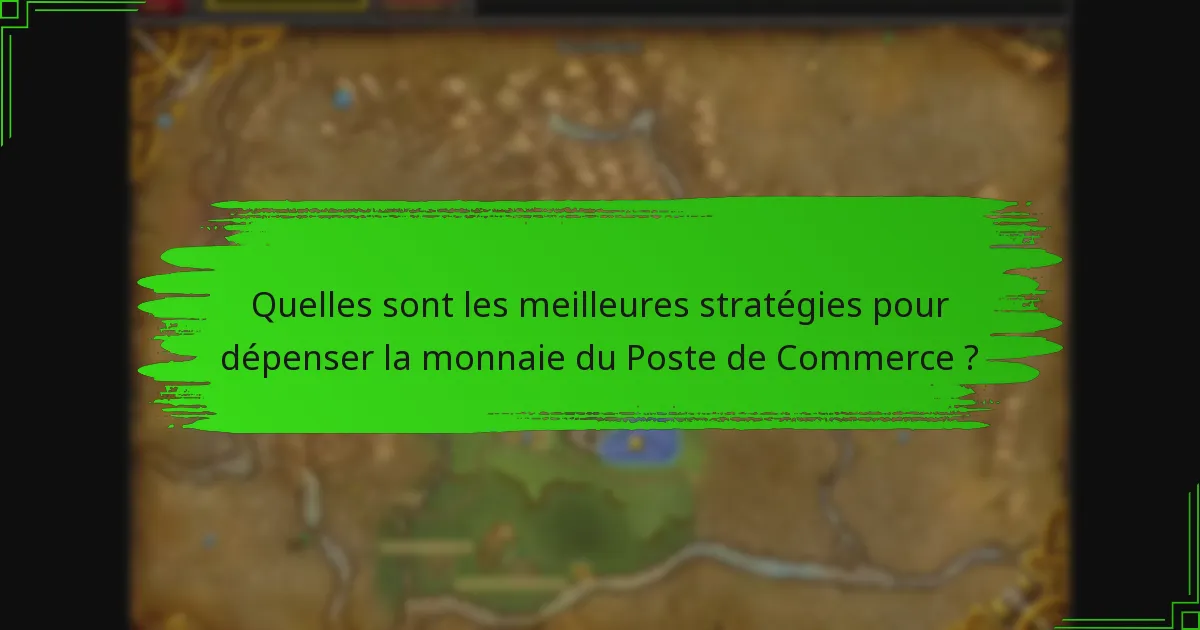 Quelles sont les meilleures stratégies pour dépenser la monnaie du Poste de Commerce ?