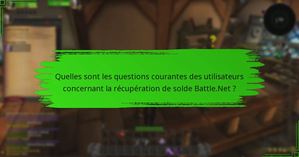 Quelles sont les questions courantes des utilisateurs concernant la récupération de solde Battle.Net ?