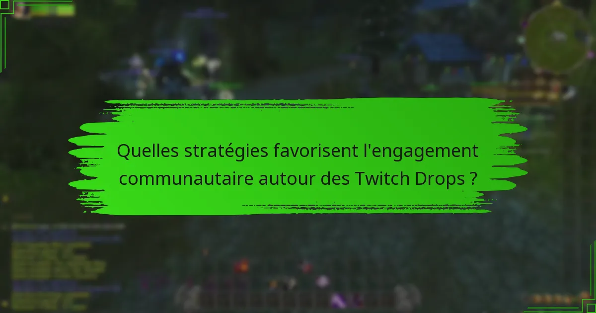 Quelles stratégies favorisent l'engagement communautaire autour des Twitch Drops ?