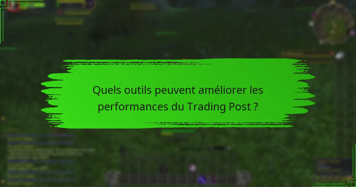 Quels outils peuvent améliorer les performances du Trading Post ?