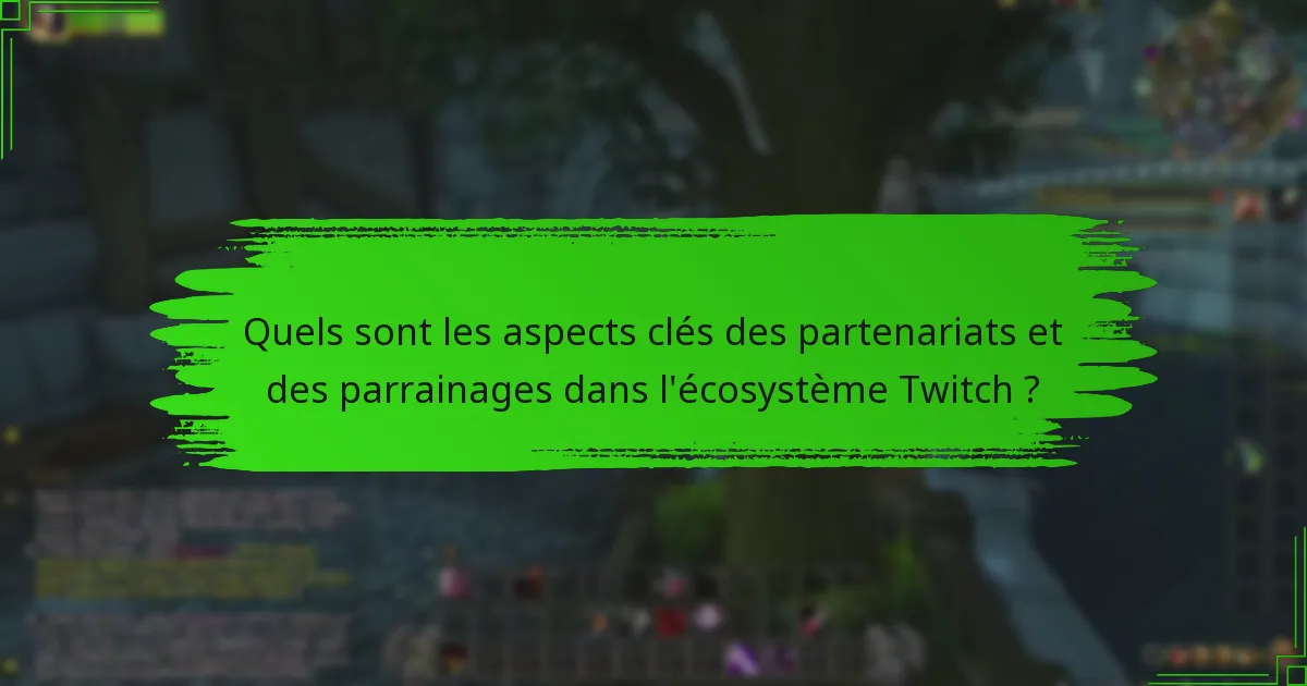 Quels sont les aspects clés des partenariats et des parrainages dans l'écosystème Twitch ?