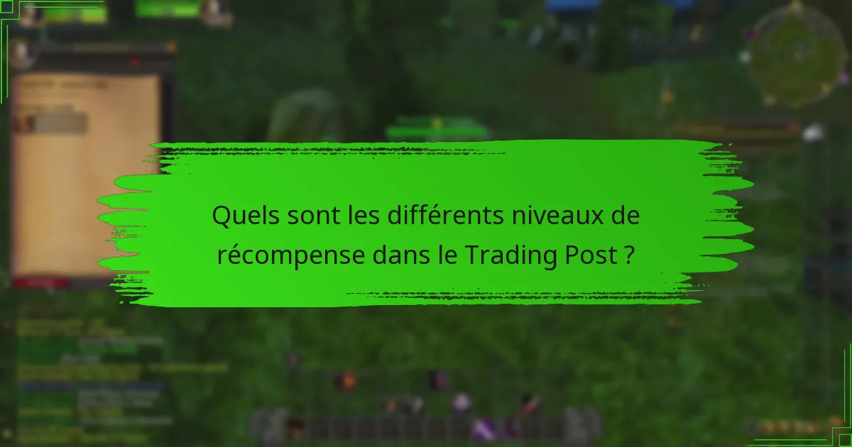 Quels sont les différents niveaux de récompense dans le Trading Post ?