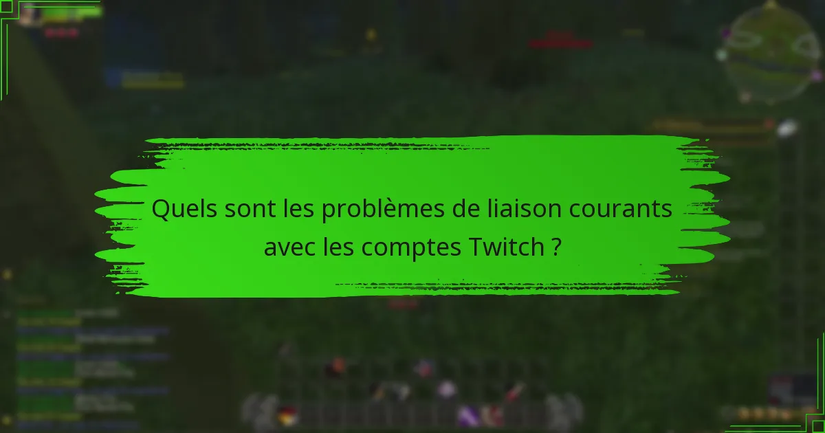 Quels sont les problèmes de liaison courants avec les comptes Twitch ?